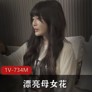 某传媒精品作品:漂亮母女花,颜值身材惊艳,1V734M资源