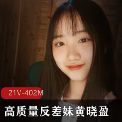 清纯高质量反差妹黄晓盈:21V402M,大学生定制活泼灵动,20多块限时抢购