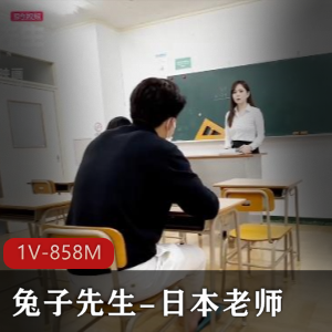日本老师兔子先生最新合集1V858M,课堂留堂自拍
