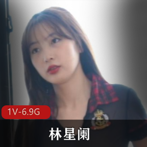 模特自拍平台林星阑最新合集1V6.9G，59分钟精彩作品，尽享美感与摄影魅力
