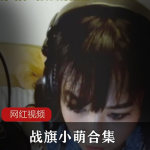 战旗小萌甜美合集百度云9.76G,包含直播换衣服等精彩内容