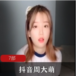 定制视频7部绝密周大萌抖音5.5G